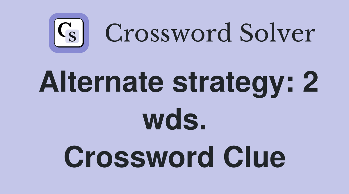 Alternate strategy: 2 wds. Crossword Clue
