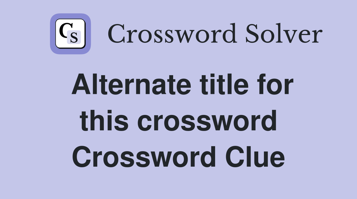 Alternate title for this crossword Crossword Clue