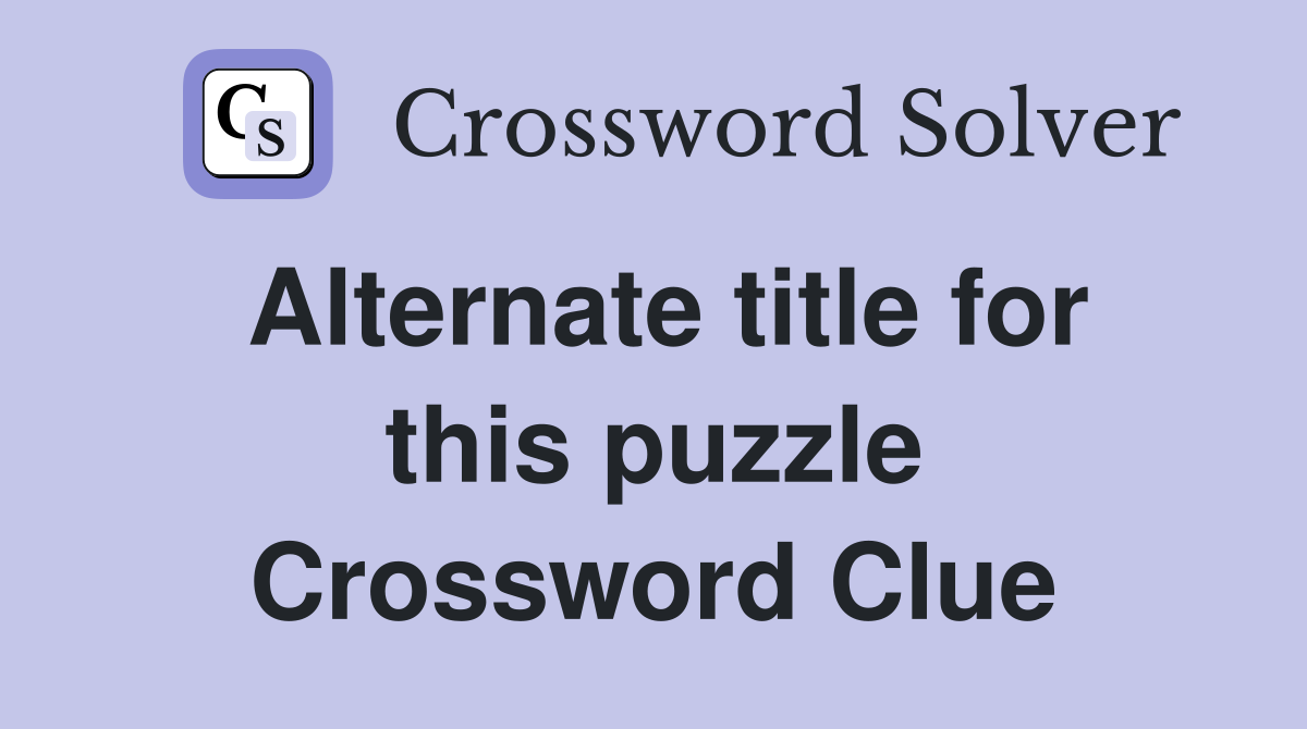 Alternate title for this puzzle Crossword Clue