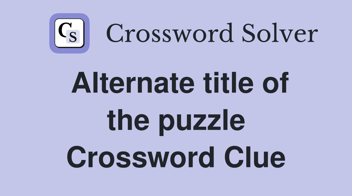 Alternate title of the puzzle Crossword Clue