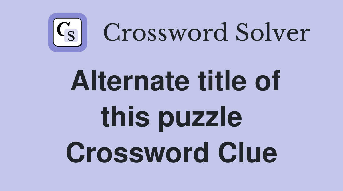 Alternate title of this puzzle Crossword Clue