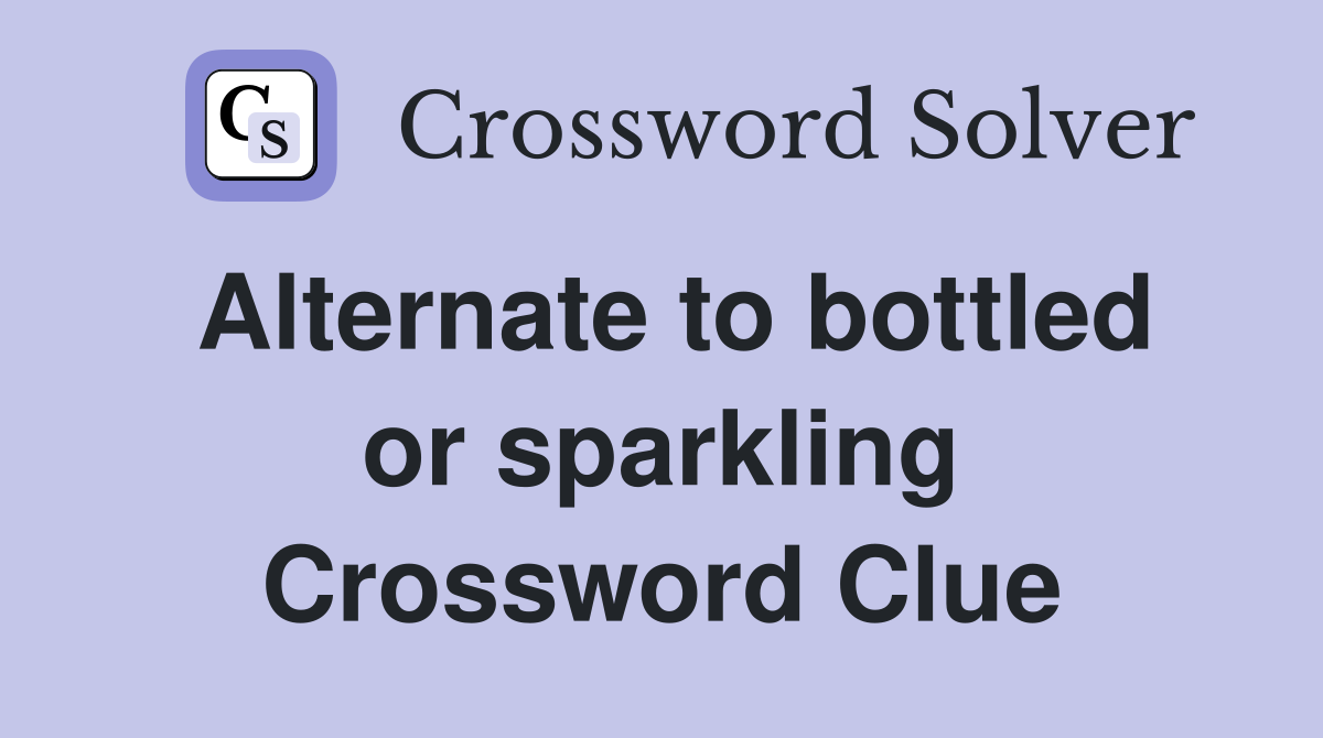 Alternate to bottled or sparkling Crossword Clue