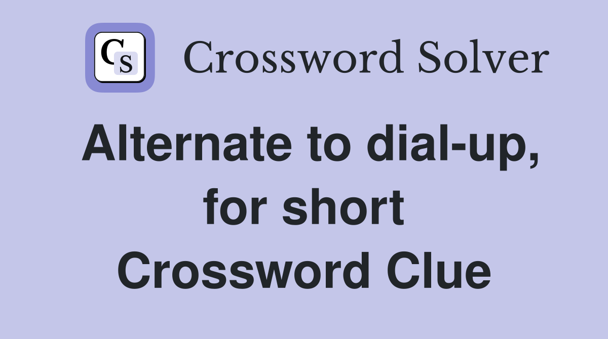 Alternate to dial-up, for short Crossword Clue