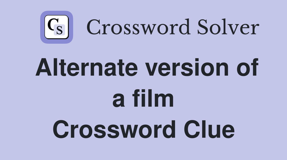 Alternate version of a film Crossword Clue