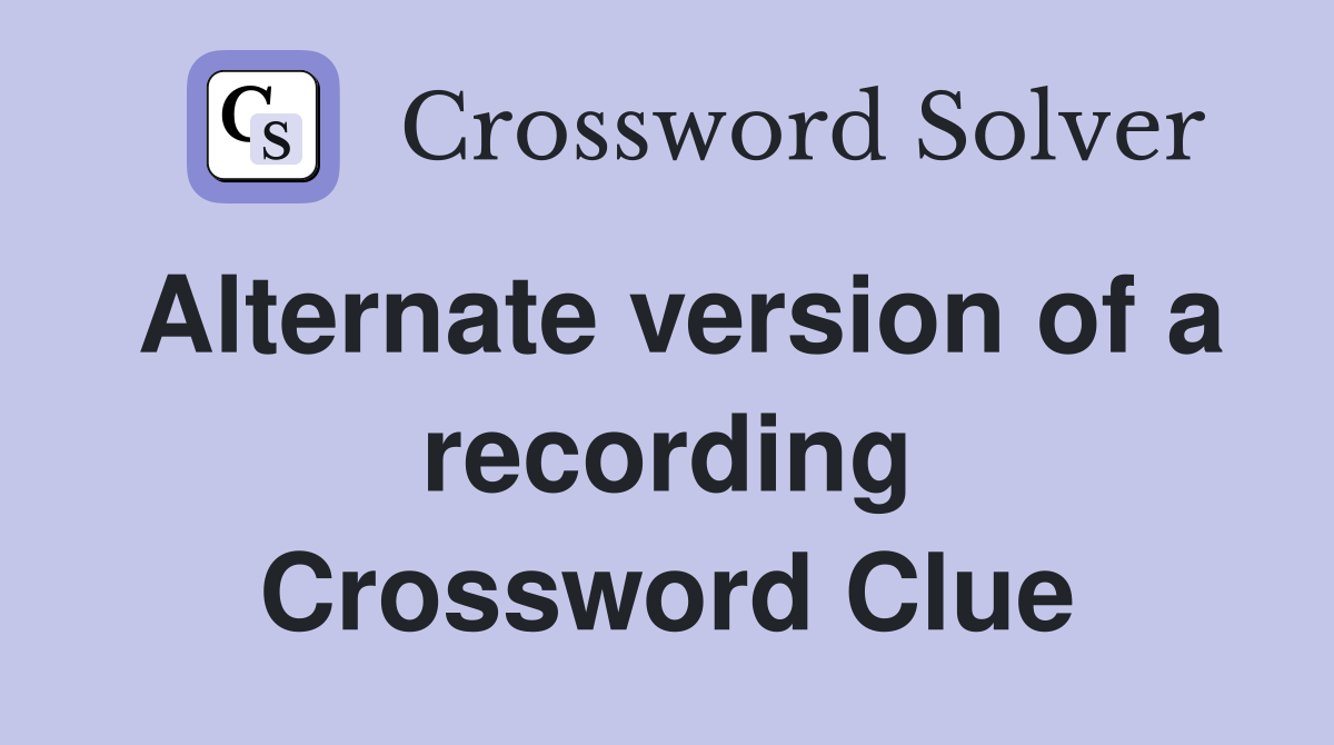 Alternate version of a recording Crossword Clue