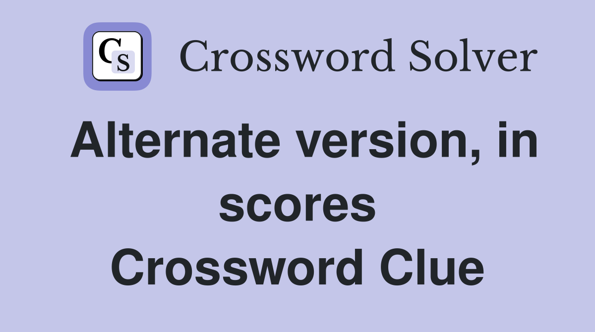 Alternate version, in scores Crossword Clue