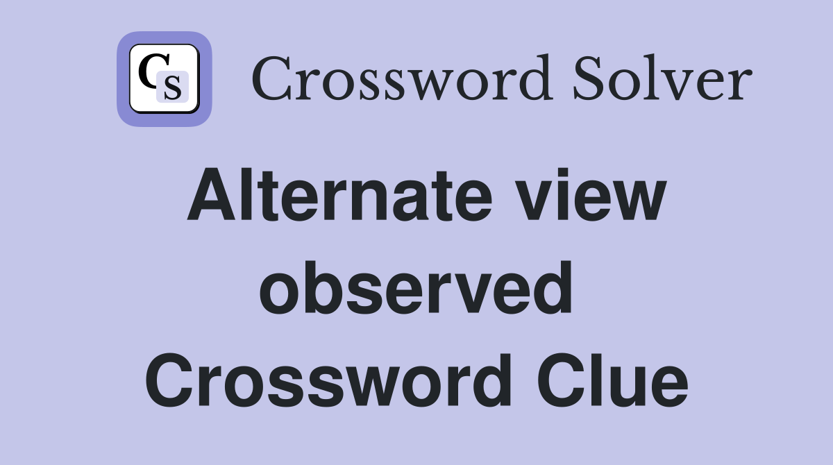 Alternate view observed Crossword Clue