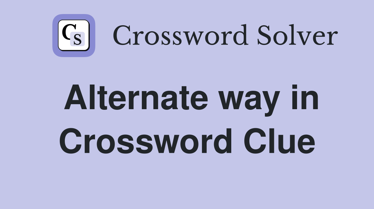 Alternate way in Crossword Clue