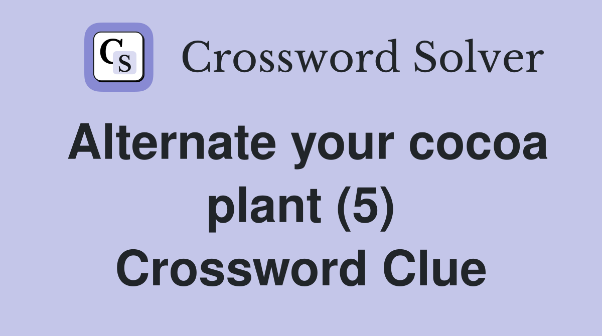 Alternate your cocoa plant (5) Crossword Clue