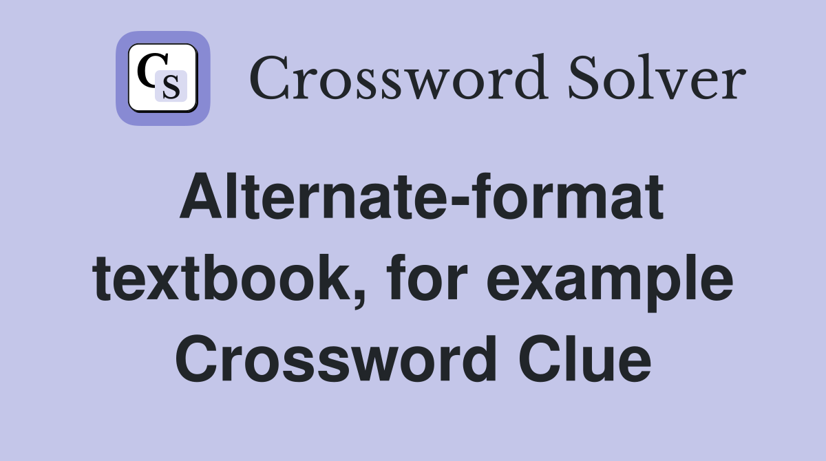 Alternate-format textbook, for example Crossword Clue