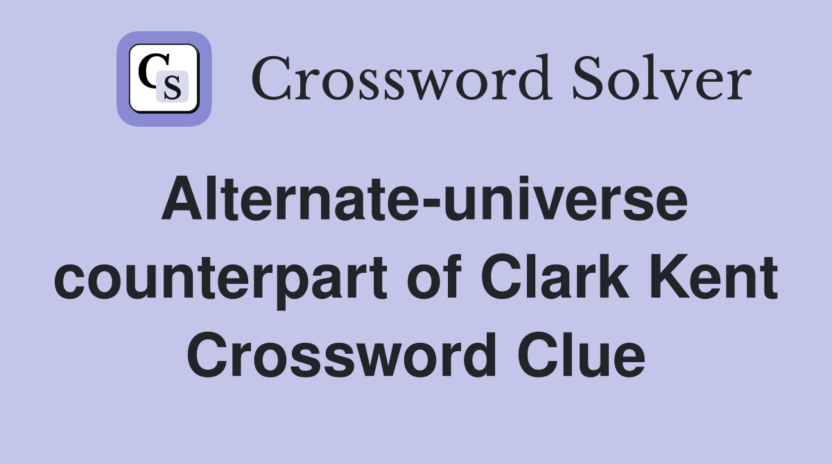 Alternate-universe counterpart of Clark Kent Crossword Clue