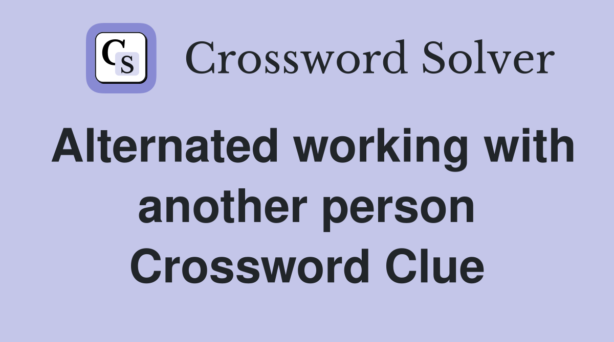 Alternated working with another person Crossword Clue