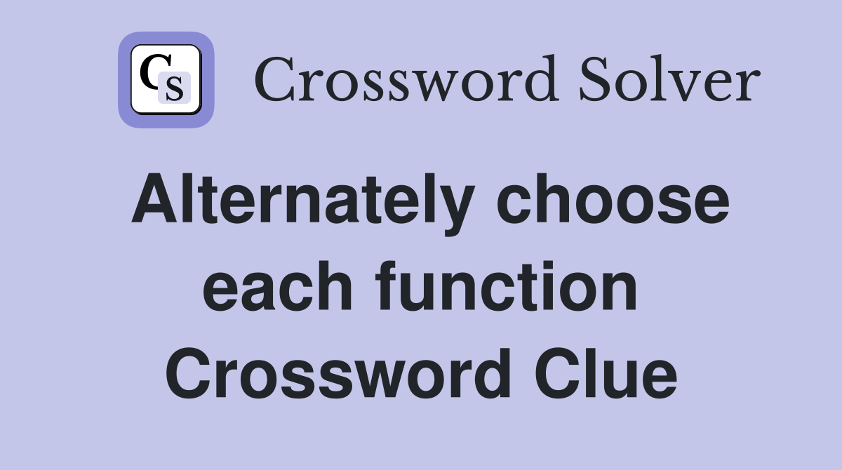 Alternately choose each function Crossword Clue