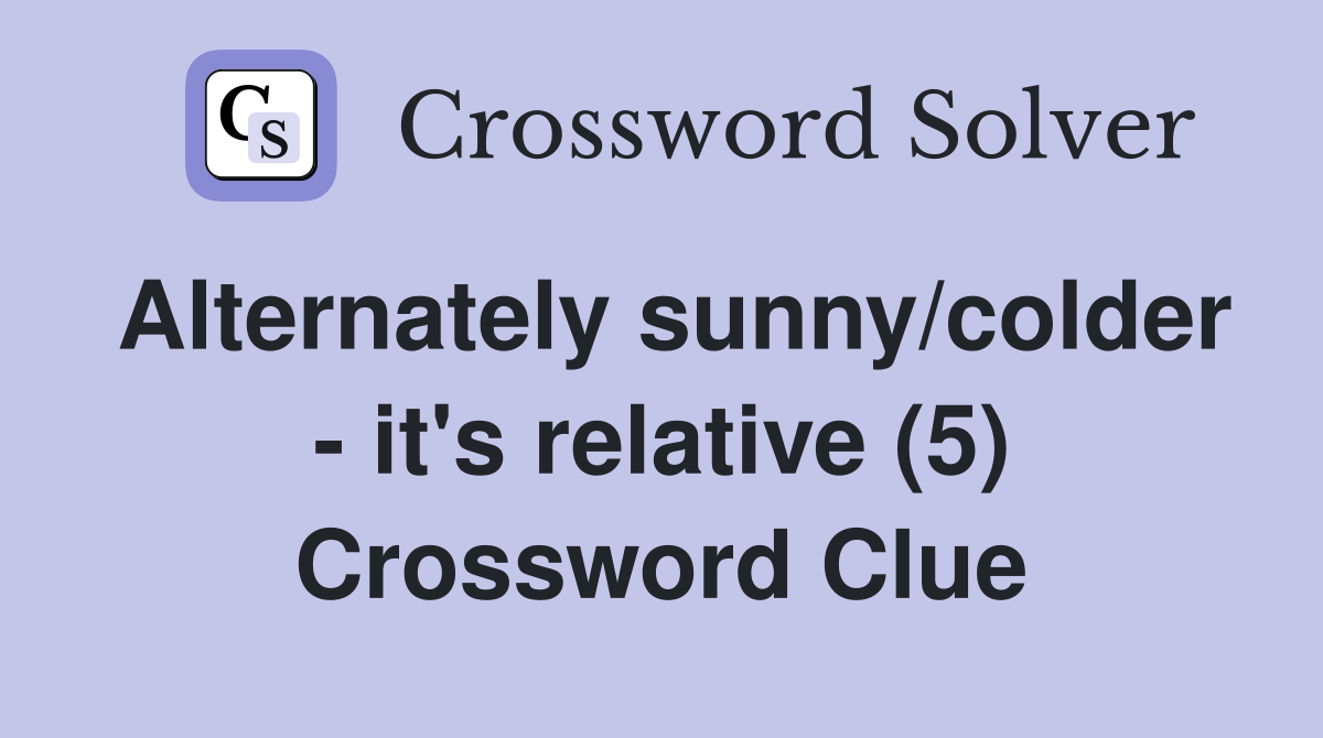 Alternately sunny/colder - it's relative (5) Crossword Clue