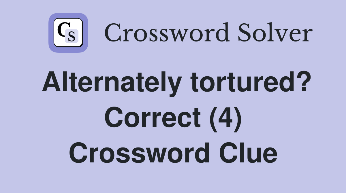 Alternately tortured? Correct (4) Crossword Clue