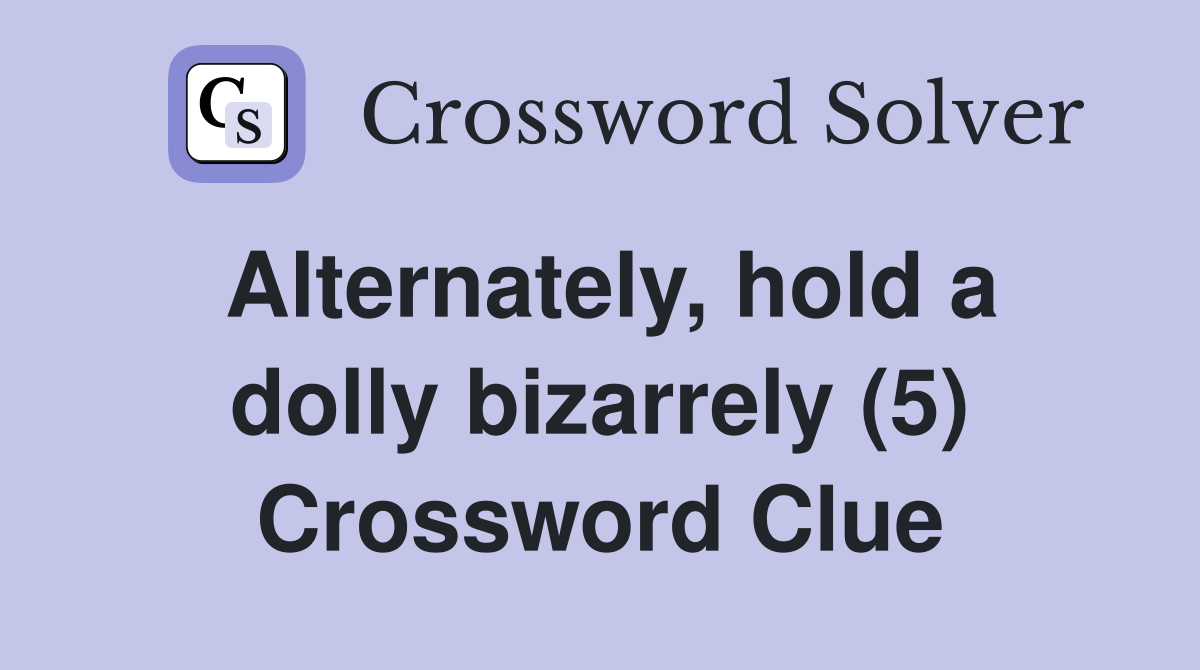 Alternately, hold a dolly bizarrely (5) Crossword Clue