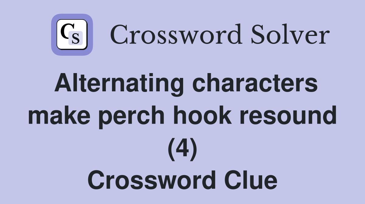 Alternating characters make perch hook resound (4) Crossword Clue