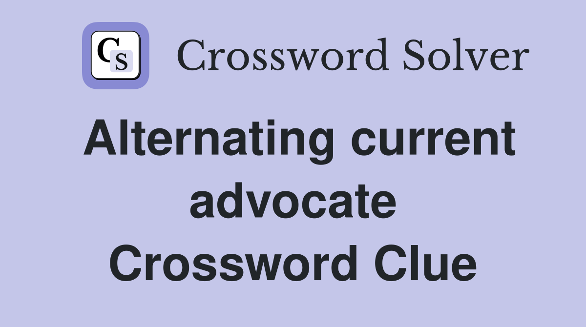 Alternating current advocate Crossword Clue
