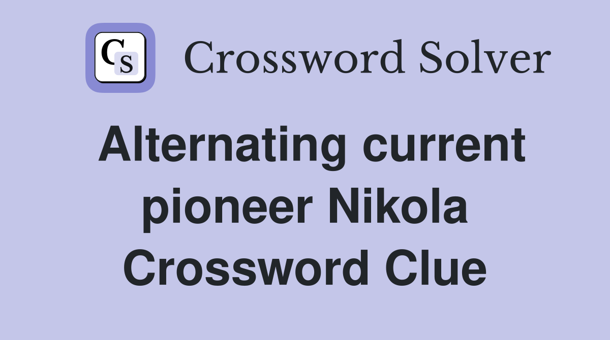 Alternating current pioneer Nikola Crossword Clue