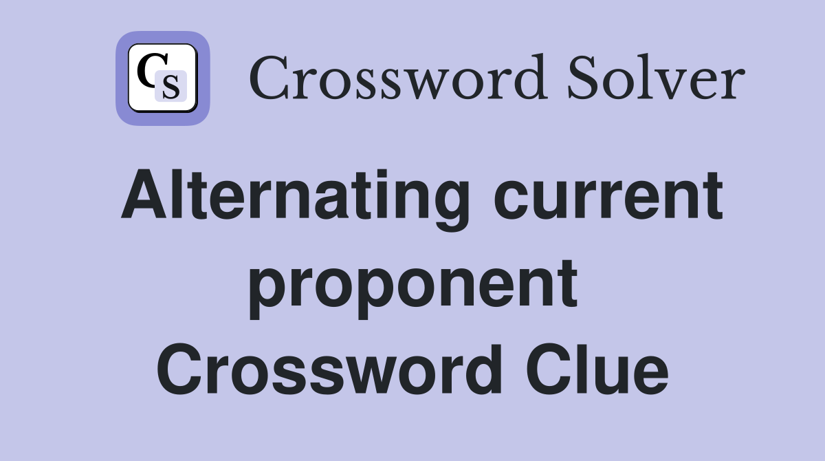 Alternating current proponent Crossword Clue
