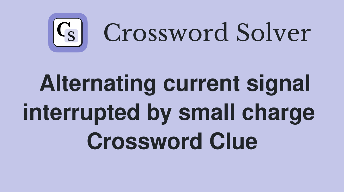 Alternating current signal interrupted by small charge  Crossword Clue