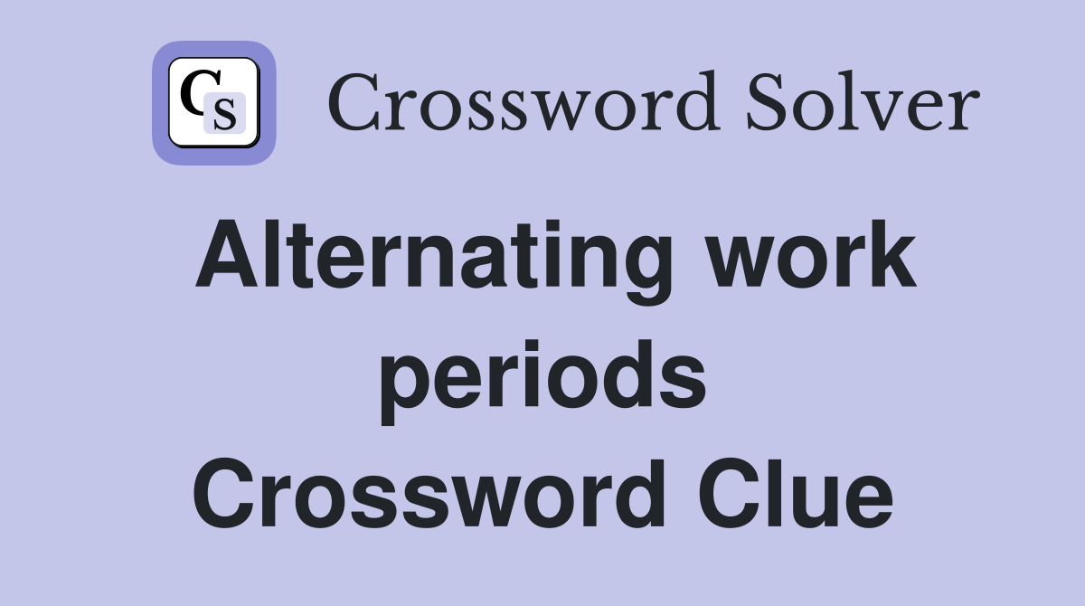 Alternating work periods Crossword Clue