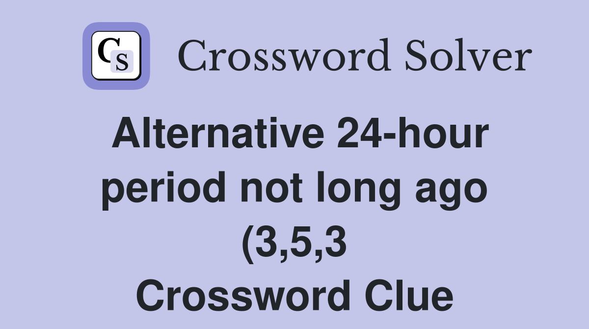 Alternative 24 hour period not long ago (3 5 3) Crossword Clue Alternative 24 hour period not long ago (3 5 3) Crossword Clue