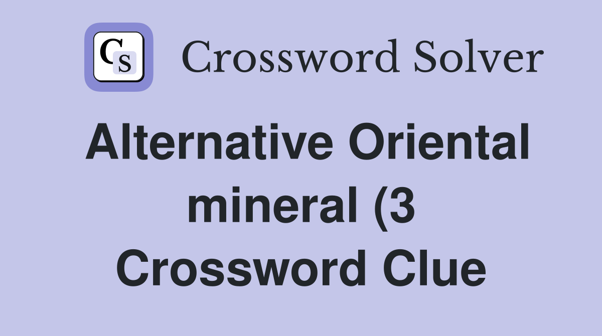 Alternative Oriental mineral (3) Crossword Clue Answers Crossword Alternative Oriental mineral (3) Crossword Clue Answers Crossword
