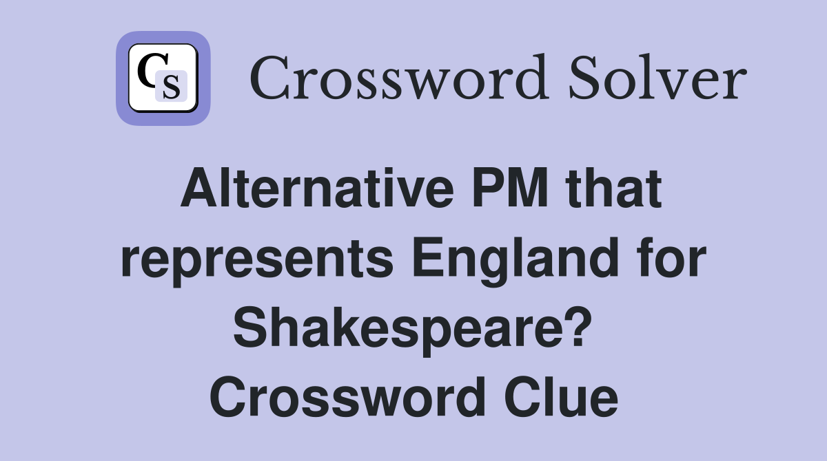 Alternative PM that represents England for Shakespeare? Crossword Clue