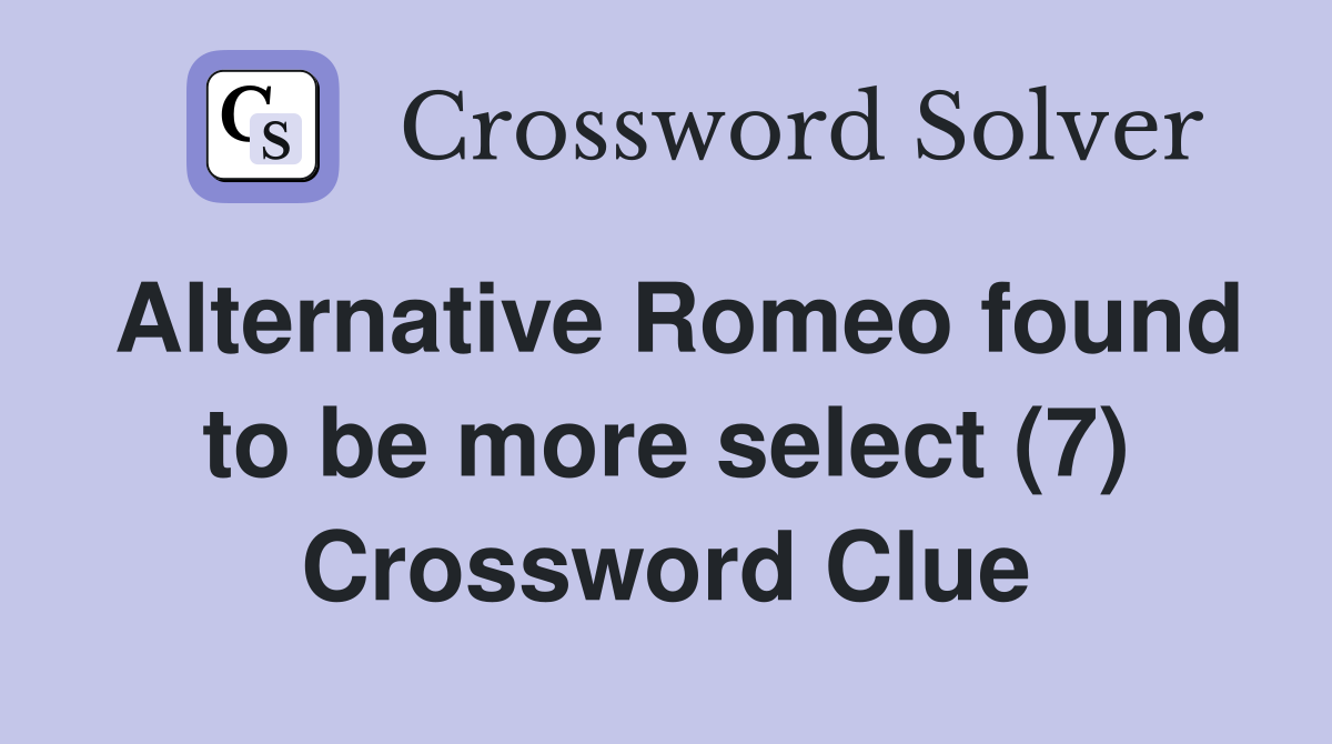 Alternative Romeo found to be more select (7) Crossword Clue