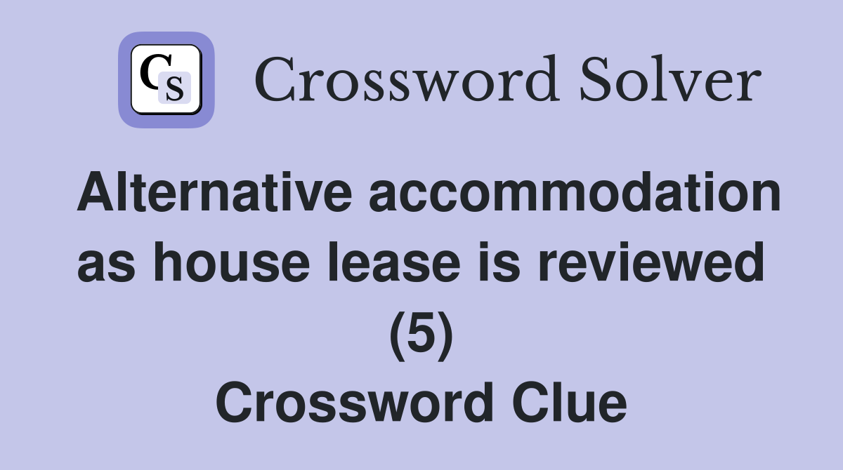 Alternative accommodation as house lease is reviewed (5) Crossword Clue