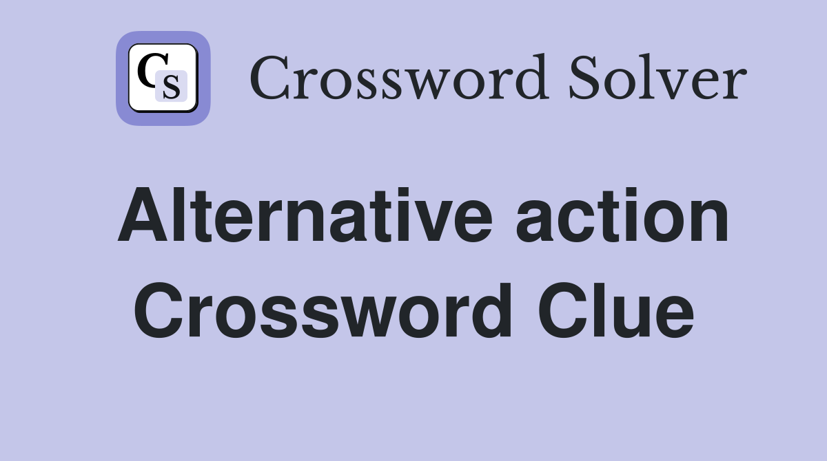 Alternative action Crossword Clue