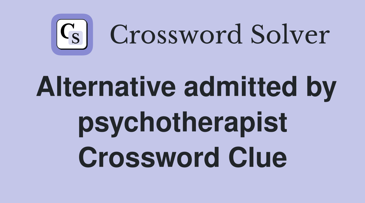 Alternative admitted by psychotherapist Crossword Clue