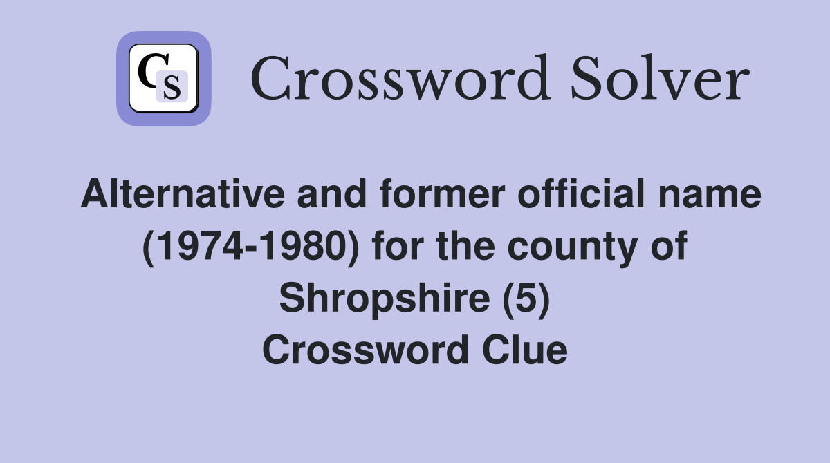 Alternative and former official name (1974-1980) for the county of Shropshire (5) Crossword Clue