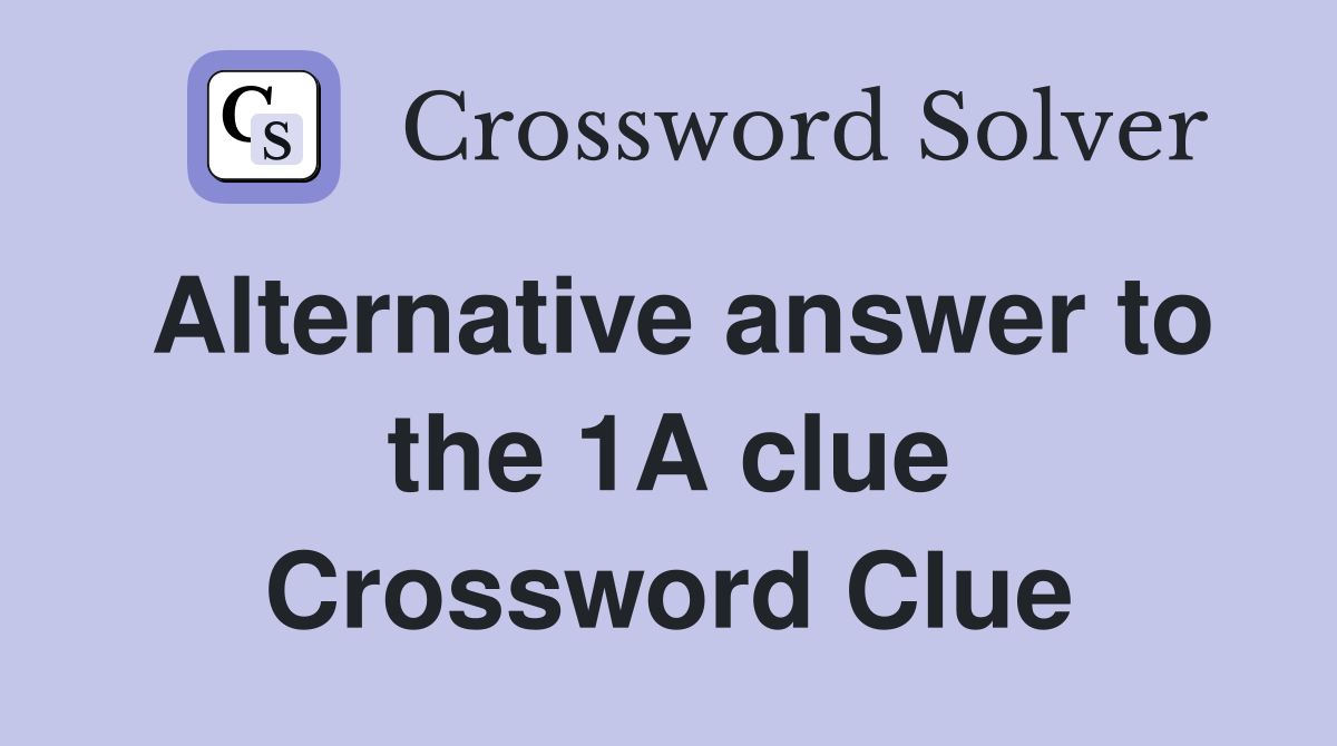 Alternative answer to the 1A clue Crossword Clue