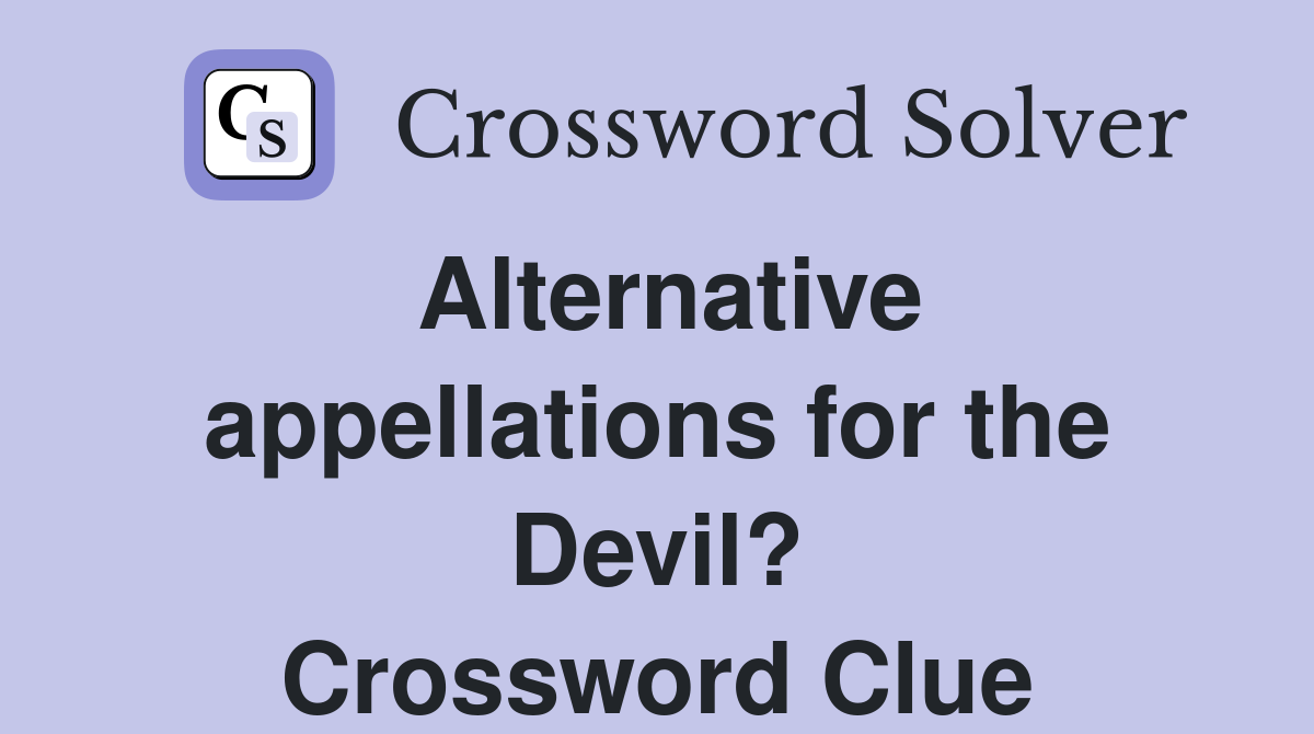 Alternative appellations for the Devil? Crossword Clue