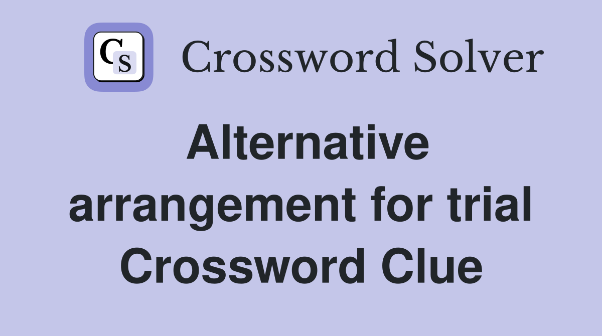 Alternative arrangement for trial Crossword Clue