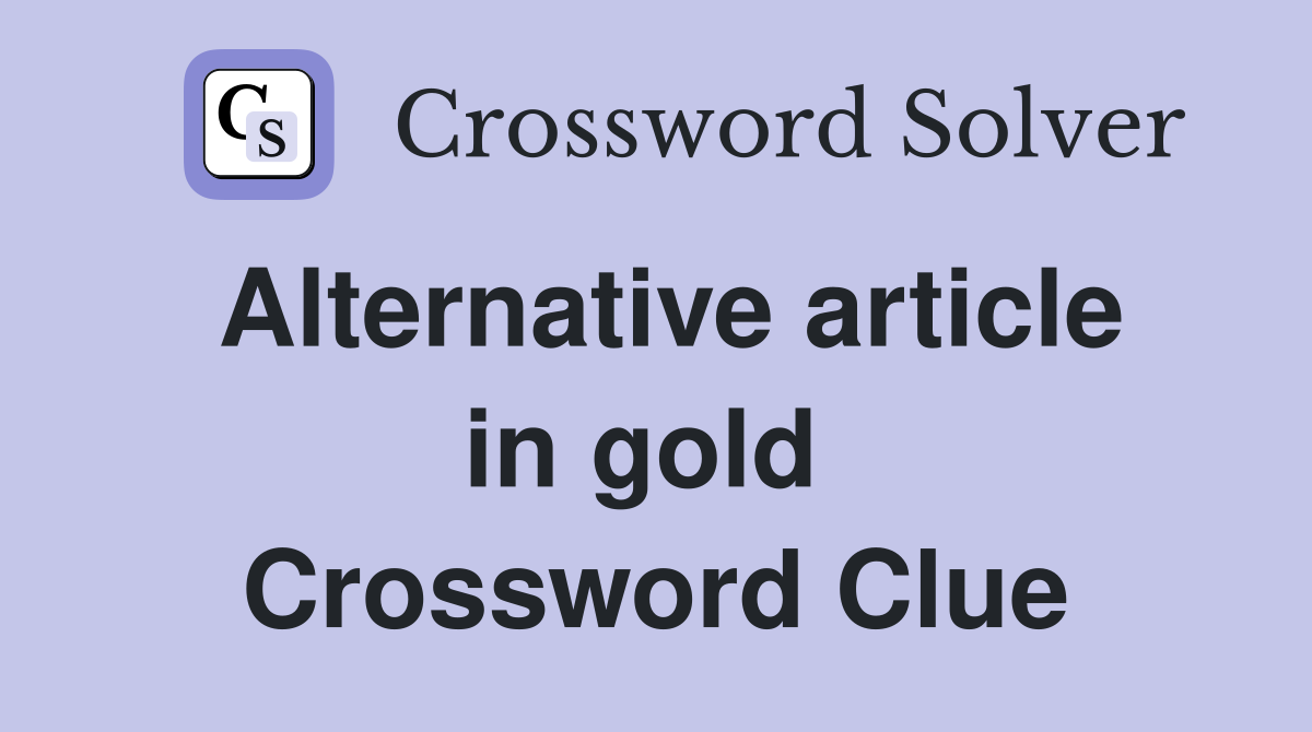 Alternative article in gold  Crossword Clue