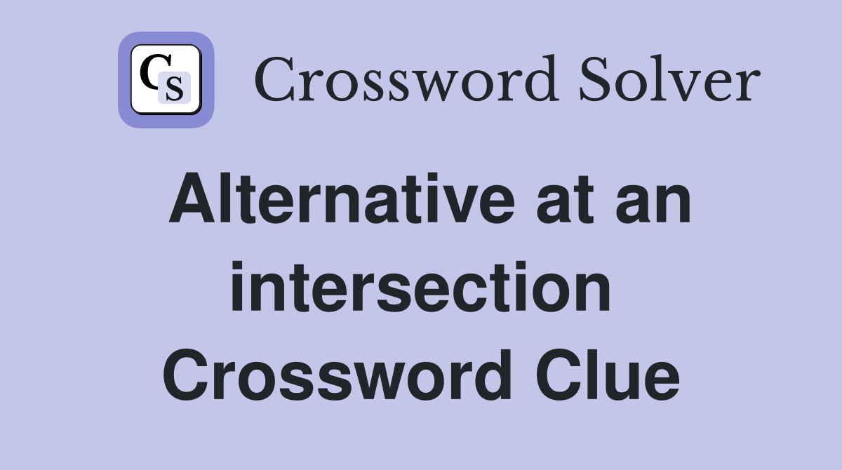Alternative at an intersection Crossword Clue