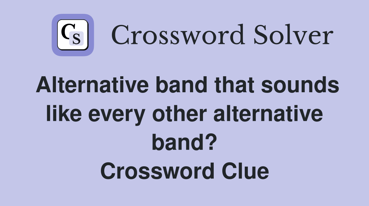 Alternative band that sounds like every other alternative band? Crossword Clue