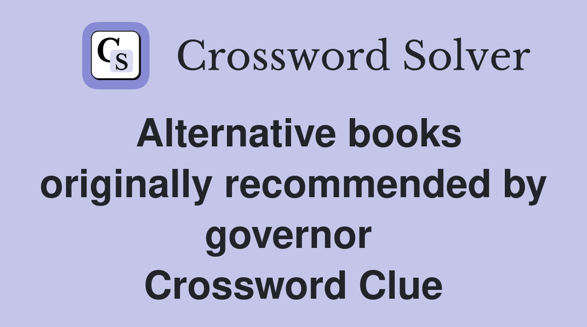 Alternative books originally recommended by governor  Crossword Clue