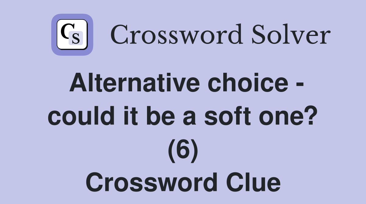 Alternative choice - could it be a soft one? (6) Crossword Clue