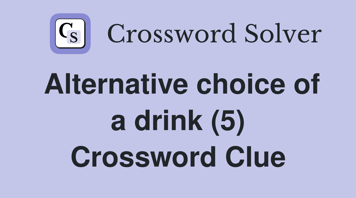 Alternative choice of a drink (5) Crossword Clue