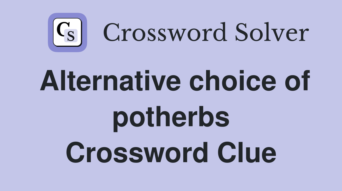 Alternative choice of potherbs Crossword Clue