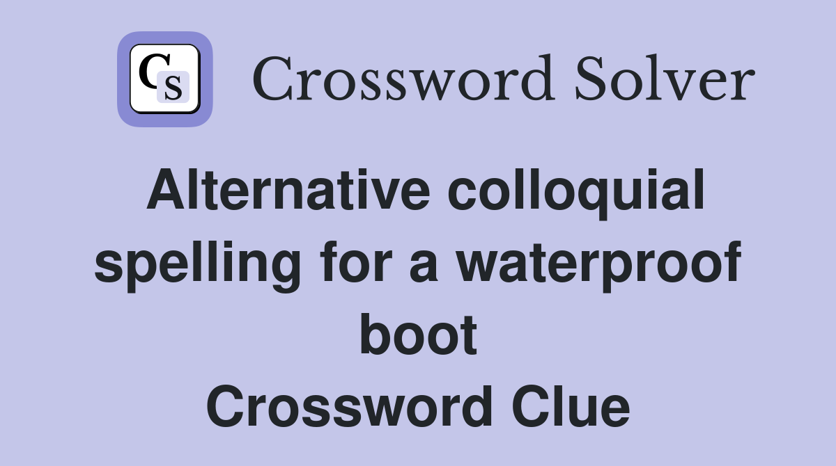 Alternative colloquial spelling for a waterproof boot Crossword Clue