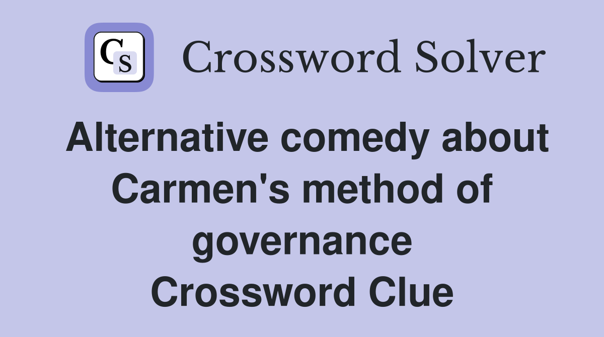 Alternative comedy about Carmen's method of governance Crossword Clue