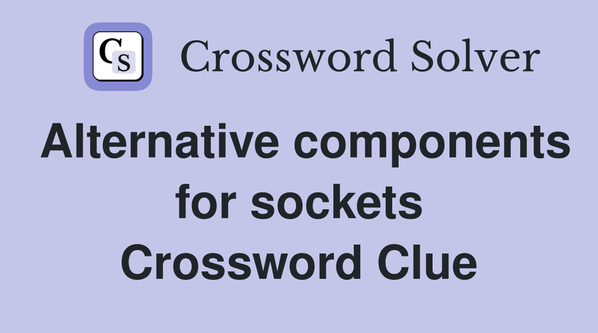 Alternative components for sockets Crossword Clue