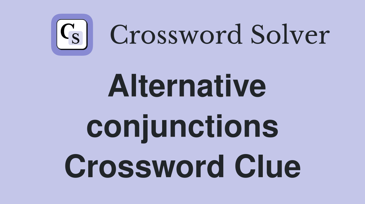 Alternative conjunctions Crossword Clue