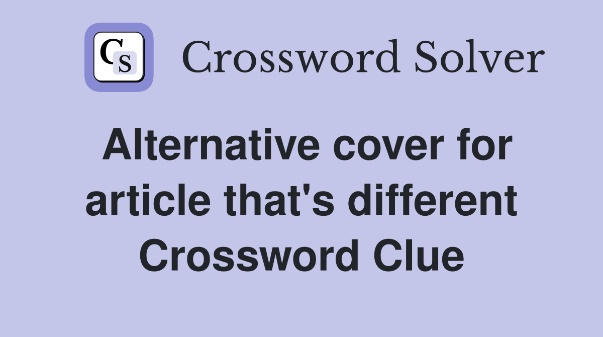 Alternative cover for article that's different Crossword Clue