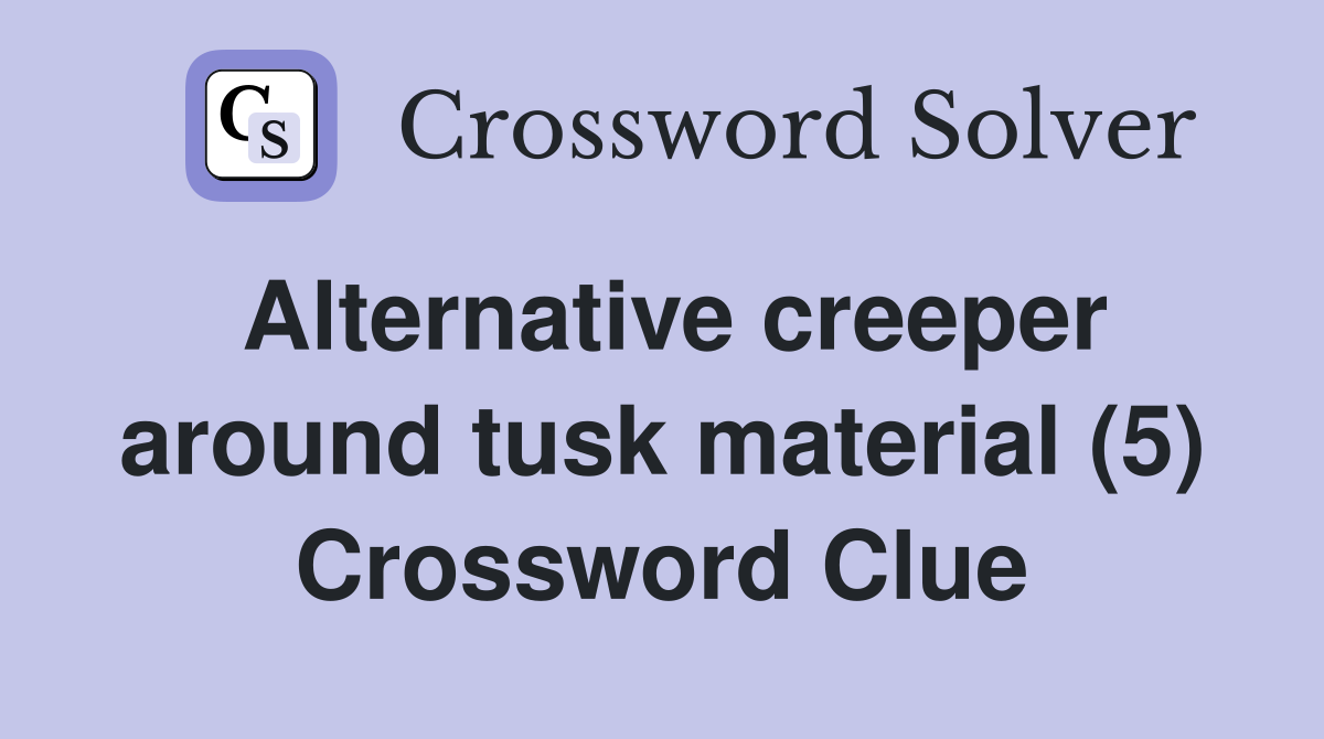 Alternative creeper around tusk material (5) Crossword Clue